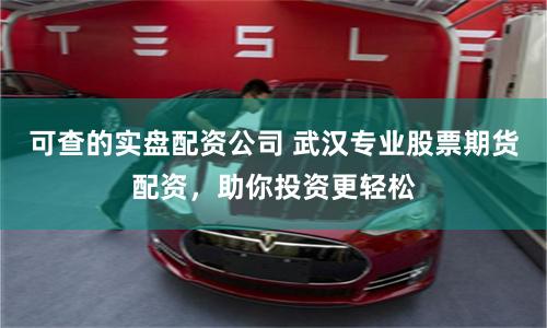 可查的实盘配资公司 武汉专业股票期货配资，助你投资更轻松