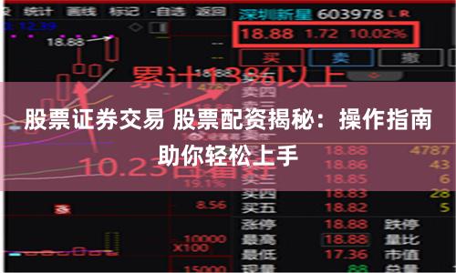 股票证券交易 股票配资揭秘：操作指南助你轻松上手