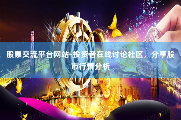 股票交流平台网站-投资者在线讨论社区，分享股市行情分析